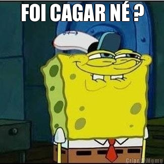 FOI CAGAR N� ? 