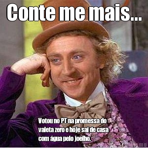 Conte me mais... Votou no PT na promessa do
valeta zero e hoje sai de casa
com �gua pelo joelho.