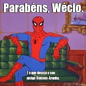Parab�ns, W�cio. � o que deseja o seu
amigo Homem-Aranha.