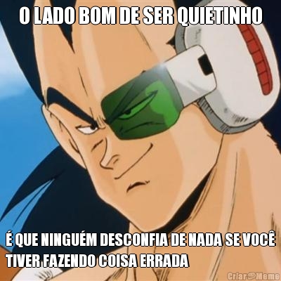 O LADO BOM DE SER QUIETINHO � QUE NINGU�M DESCONFIA DE NADA SE VOC�
TIVER FAZENDO COISA ERRADA