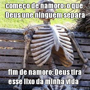 come�o de namoro: o que
Deus une ninguem separa fim de namoro: Deus tira
esse lixo da minha vida