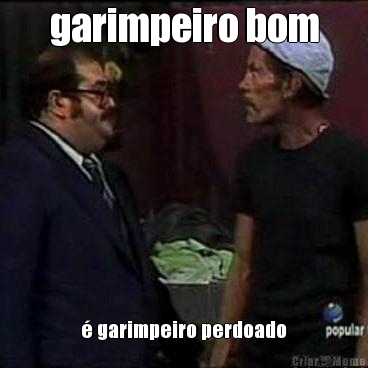 garimpeiro bom � garimpeiro perdoado