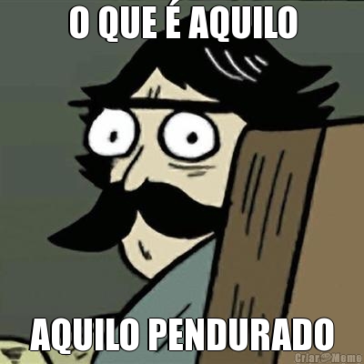 O QUE � AQUILO AQUILO PENDURADO