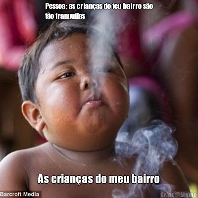 Pessoa: as crian�as do teu bairro s�o
t�o tranquilas As crian�as do meu bairro
