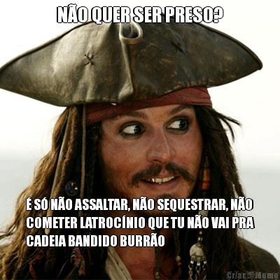 N�O QUER SER PRESO? � S� N�O ASSALTAR, N�O SEQUESTRAR, N�O
COMETER LATROC�NIO QUE TU N�O VAI PRA
CADEIA BANDIDO BURR�O