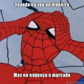 Quando eu vou no dinheiro. Mas eu esque�o o marcado

