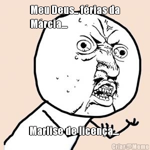 Meu Deus... f�rias da
M�rcia....  Marlise de licen�a.... 
