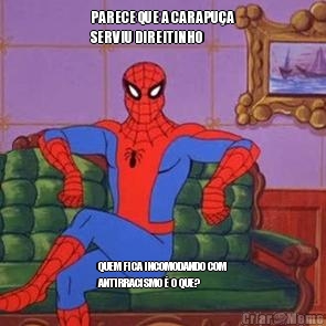 PARECE QUE A CARAPU�A
SERVIU DIREITINHO QUEM FICA INCOMODANDO COM
ANTIRRACISMO � O QUE?