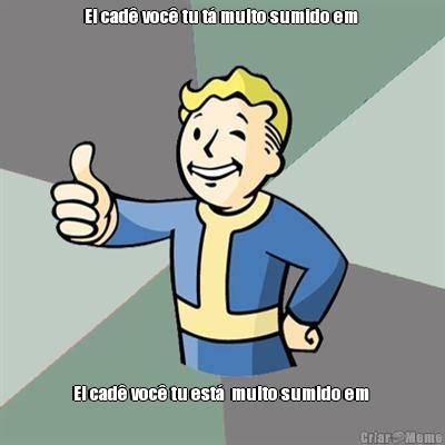 Ei cad� voc� tu t� muito sumido em  Ei cad� voc� tu est�  muito sumido em 
