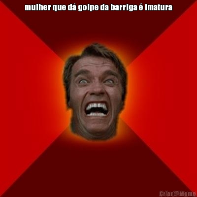 mulher que d� golpe da barriga � imatura 