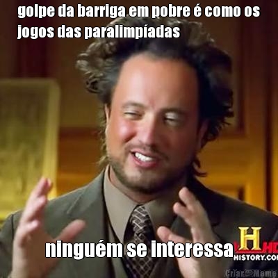 golpe da barriga em pobre � como os
jogos das paralimp�adas ningu�m se interessa