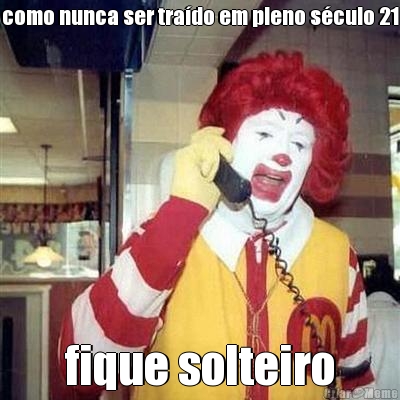 como nunca ser tra�do em pleno s�culo 21 fique solteiro