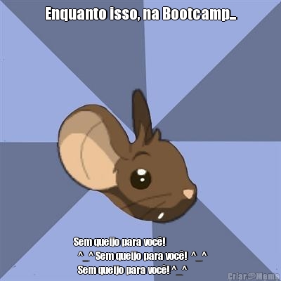 Enquanto isso, na Bootcamp... Sem queijo para voc�!
  ^_^ Sem queijo para voc�!  ^_^
  Sem queijo para voc�! ^_^