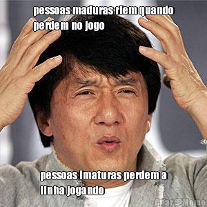 pessoas maduras riem quando
perdem no jogo pessoas imaturas perdem a
linha jogando