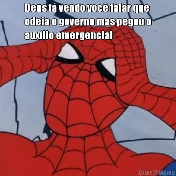 Deus t� vendo voc� falar que
odeia o governo mas pegou o
aux�lio emergencial 