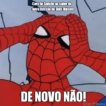 Cara do Sancho ao saber da
nova miss�o do Dom Quixote DE NOVO N�O!