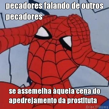 pecadores falando de outros
pecadores se assemelha �quela cena do
apedrejamento da prostituta