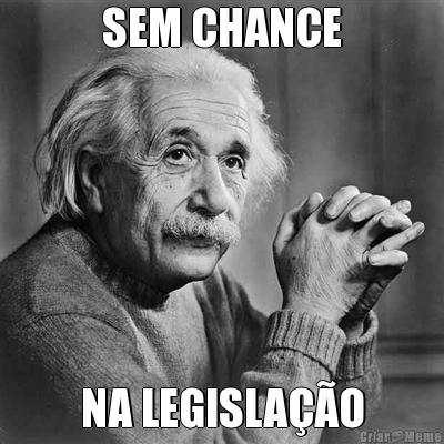 SEM CHANCE NA LEGISLA��O