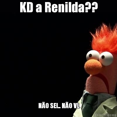 KD a Renilda??  N�O SEI... N�O VI.