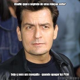 Charlie qual o segredo de uma rela�ao seria? Seja q nem um mosquito - quando apagar luz PICA