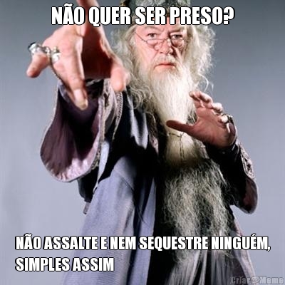 N�O QUER SER PRESO? N�O ASSALTE E NEM SEQUESTRE NINGU�M,
SIMPLES ASSIM