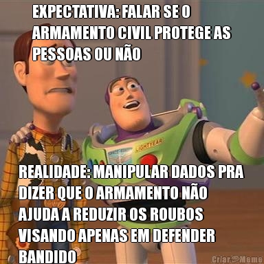 EXPECTATIVA: FALAR SE O
ARMAMENTO CIVIL PROTEGE AS
PESSOAS OU N�O REALIDADE: MANIPULAR DADOS PRA
DIZER QUE O ARMAMENTO N�O
AJUDA A REDUZIR OS ROUBOS
VISANDO APENAS EM DEFENDER
BANDIDO