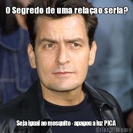 O Segredo de uma rela�ao seria? Seja igual ao mosquito - apagou a luz PICA