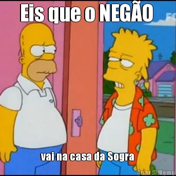 Eis que o NEG�O  vai na casa da Sogra