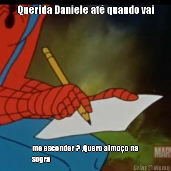 Querida Daniele at� quando vai
 me esconder ? ,Quero almo�o na
sogra