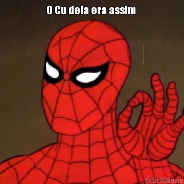 O Cu dela era assim  