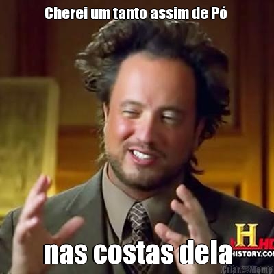 Cherei um tanto assim de P�  nas costas dela