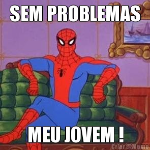 SEM PROBLEMAS MEU JOVEM !
