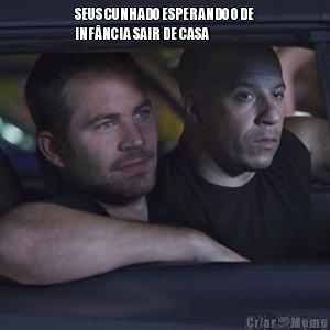 SEUS CUNHADO ESPERANDO O DE
INF�NCIA SAIR DE CASA 