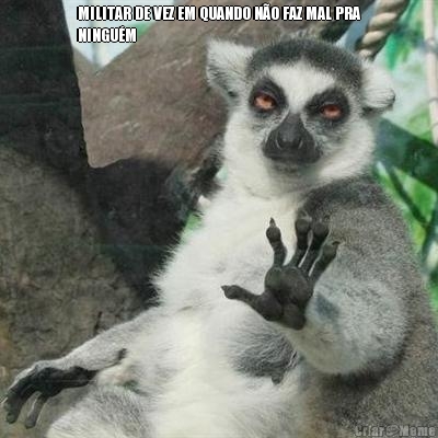 MILITAR DE VEZ EM QUANDO N�O FAZ MAL PRA
NINGU�M 
