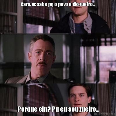Cara, vc sabe pq o povo � t�o zueiro... Porque ein? Pq eu sou zueiro...