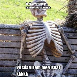 Sr. Maycon careca e
fam�lia estou esperando  Voc�s virem me visitar
kkkkk