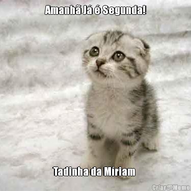 Amanh� J� � Segunda! Tadinha da M�riam 