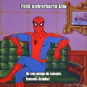 Feliz anivers�rio Ana Do seu amigo de sempre,
Homem-Aranha!