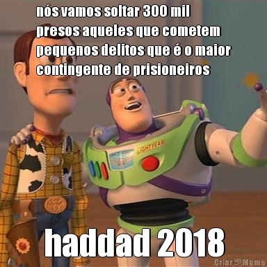 n�s vamos soltar 300 mil
presos aqueles que cometem
pequenos delitos que � o maior
contingente de prisioneiros haddad 2018
