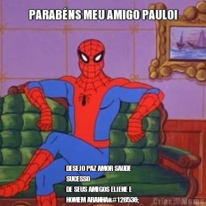 PARAB�NS MEU AMIGO PAULO! DESEJO PAZ AMOR SAUDE
SUCESSO
DE SEUS AMIGOS ELIENE E
HOMEM ARANHA😘