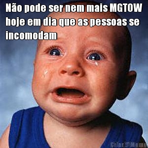 N�o pode ser nem mais MGTOW
hoje em dia que as pessoas se
incomodam 