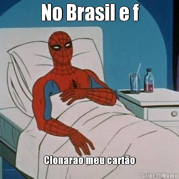 No Brasil e f Clonarao meu cart�o