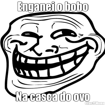 Enganei o bobo Na casca do ovo