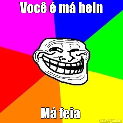 Voc� � m� hein M� feia 