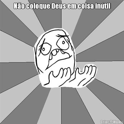 N�o coloque Deus em coisa in�til 