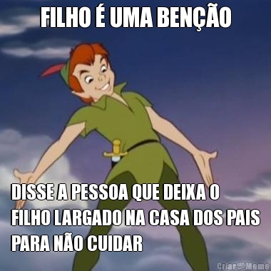FILHO � UMA BEN��O DISSE A PESSOA QUE DEIXA O
FILHO LARGADO NA CASA DOS PAIS
PARA N�O CUIDAR