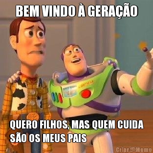 BEM VINDO � GERA��O QUERO FILHOS, MAS QUEM CUIDA
S�O OS MEUS PAIS