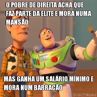 O POBRE DE DIREITA ACHA QUE
FAZ PARTE DA ELITE E MORA NUMA
MANS�O MAS GANHA UM SAL�RIO M�NIMO E
MORA NUM BARRAC�O