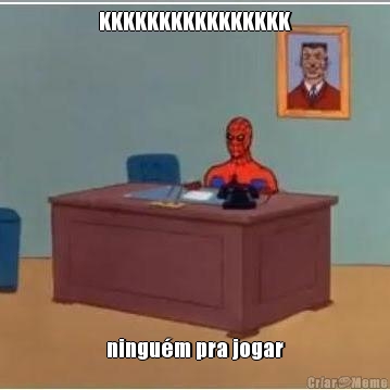 KKKKKKKKKKKKKKKK
 ningu�m pra jogar
