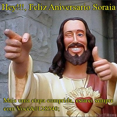 Hey!!!, Feliz Aniversario Soraia Mais uma etapa cumprida, estarei sempre
com Voc�😜
